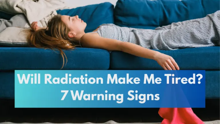 Will Radiation Make Me Tired? 7 Warning Signs to Watch For