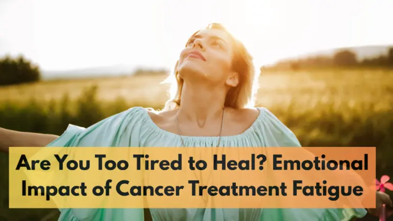 Are You Too Tired to Heal? The Emotional Impact of Cancer Treatment Fatigue