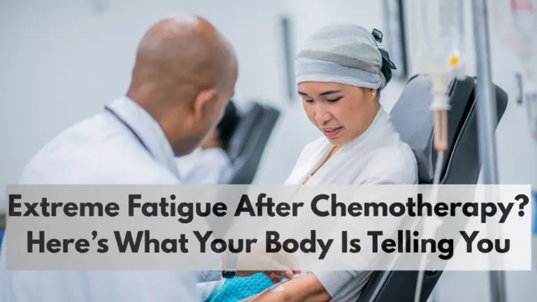 Extreme Fatigue After Chemotherapy? Here’s What Your Body is Telling You