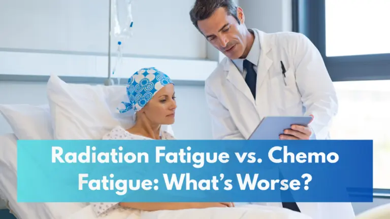 Radiation Fatigue vs. Chemo Fatigue: What’s Worse?
