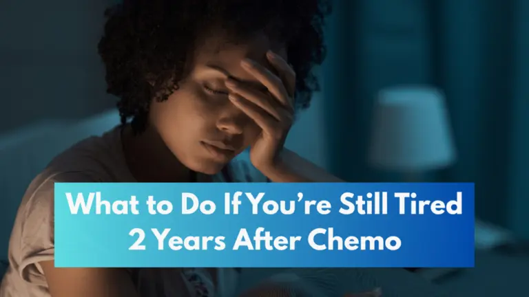 What to Do If You’re Still Tired 2 Years After Chemo