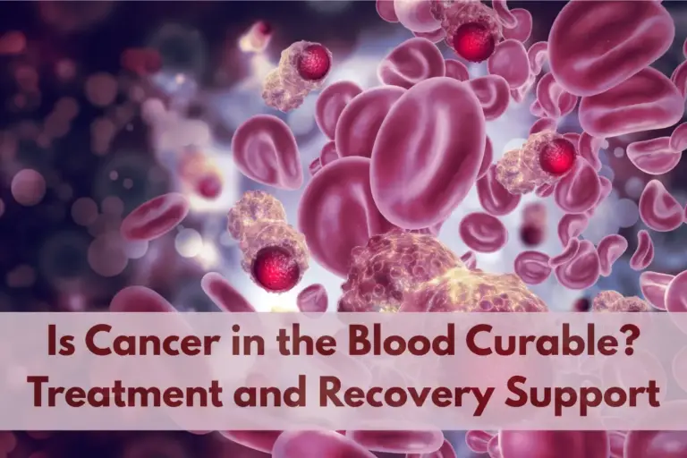 Is Cancer in the Blood Curable? Treatment Options, Outlook, and Recovery Support
