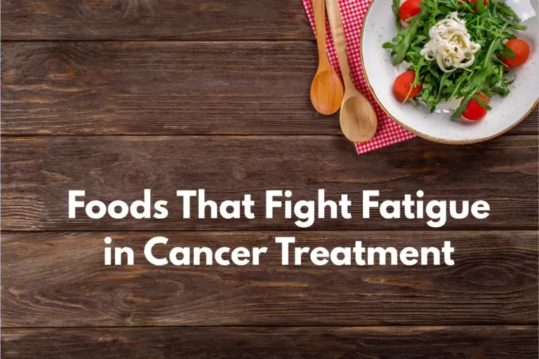Foods That Fight Fatigue in Cancer Treatment